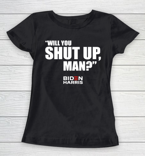 Will You Shut Up Man Biden Shut up Trump Women's T-Shirt