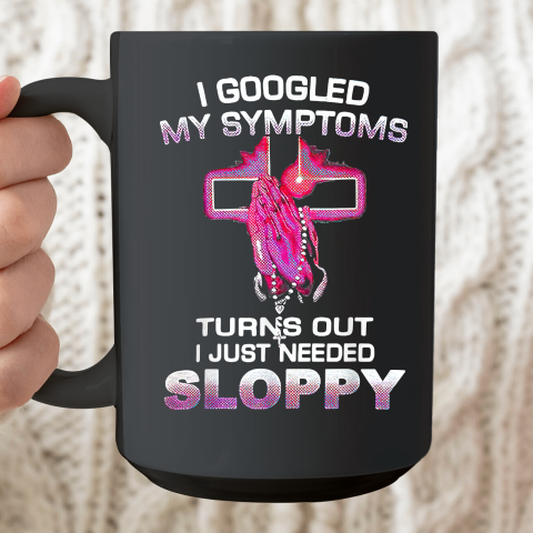 I Googled My Symptoms Turns Out I Just Needed Sloppy Ceramic Mug 15oz