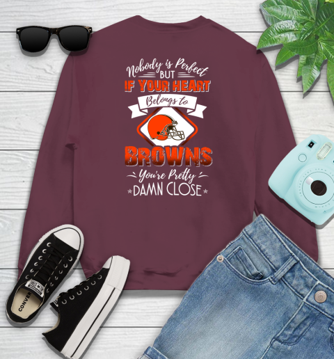 NFL Football Cleveland Browns Nobody Is Perfect But If Your Heart Belongs To Browns You're Pretty Damn Close Shirt Youth Sweatshirt 3