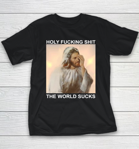 Holy Fucking Shit the World Sucks Facepalm Jesus Youth T-Shirt