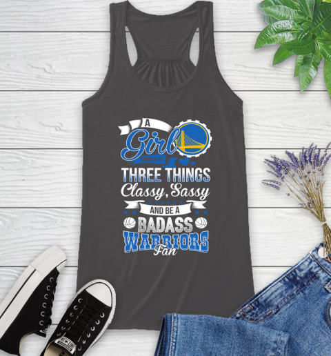 Golden State Warriors NBA A Girl Should Be Three Things Classy Sassy And A Be Badass Fan Racerback Tank 11