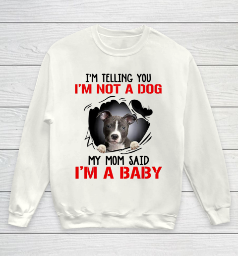 Dog Mom Shirt Pitbull I m Telling You I m Not A Dog My Mom Said I m A Baby Youth Sweatshirt