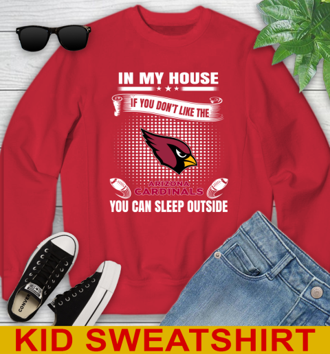 Arizona Cardinals NFL Football In My House If You Don't Like The Cardinals You Can Sleep Outside Shirt Youth Sweatshirt 7