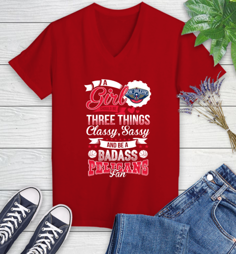 New Orleans Pelicans NBA A Girl Should Be Three Things Classy Sassy And A Be Badass Fan Women's V-Neck T-Shirt 11