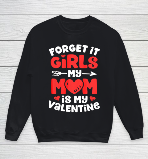 Forget It Girls My Mom Is My Valentine Valentines Day Youth Sweatshirt