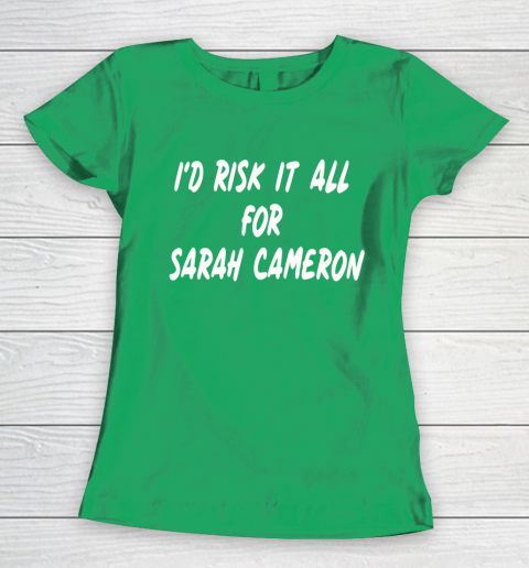 I'd Risk It All For Sarah Cameron Women's T-Shirt 5