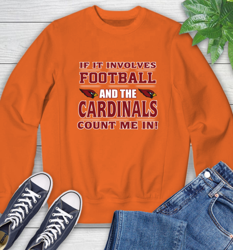 NFL If It Involves Football And The Arizona Cardinals Count Me In Sports Sweatshirt 4