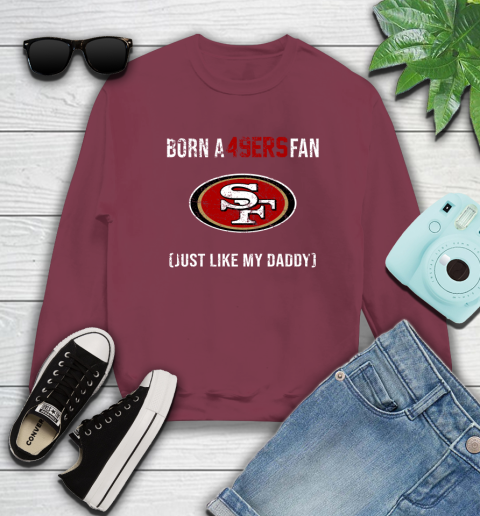 NFL San Francisco 49ers Football Loyal Fan Just Like My Daddy Shirt Sweatshirt 5