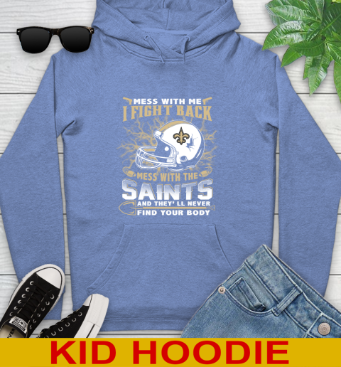 NFL Football New Orleans Saints Mess With Me I Fight Back Mess With My Team And They'll Never Find Your Body Shirt Youth Hoodie 12
