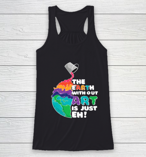 The Earth Without Art Is Just Eh Funny Artist Pun Racerback Tank