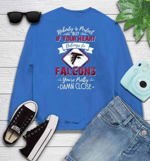 NFL Football Atlanta Falcons Nobody Is Perfect But If Your Heart Belongs To Falcons You're Pretty Damn Close Shirt Sweatshirt 10