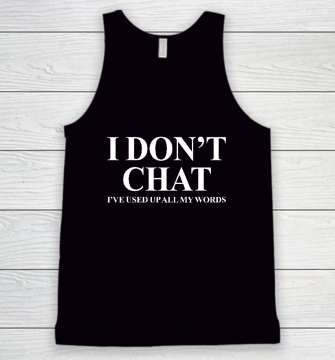 I Don't Chat I've Used Up All My Words Funny Saying Tank Top