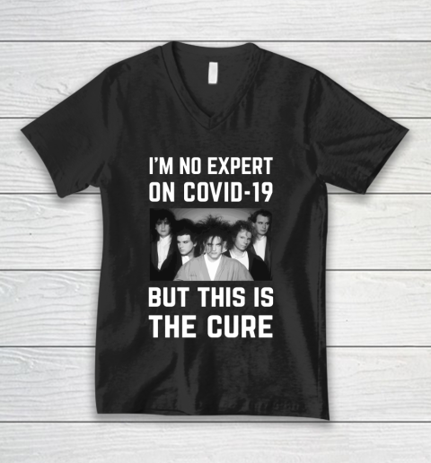 The Cure Tshirt Im No Expert On Covid 19 But This Is The Cure V-Neck T-Shirt