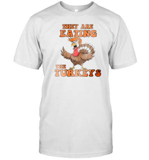 Thanksgiving Trump humor they are eating the turkeys T-Shirt