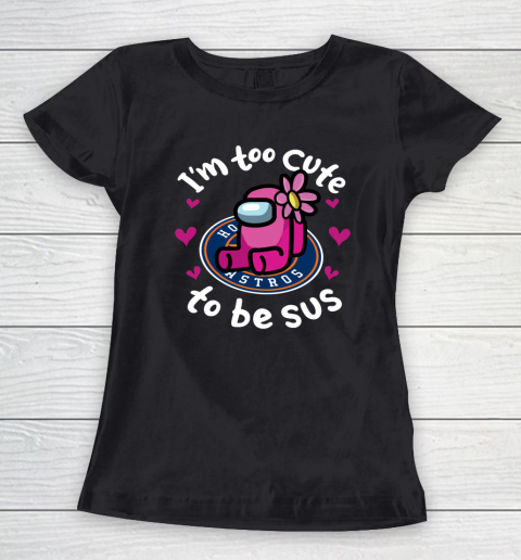 Houston Astros MLB Baseball Among Us I Am Too Cute To Be Sus Women's T-Shirt