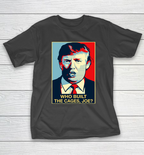 Trump Who Built The Cages Joe T-Shirt