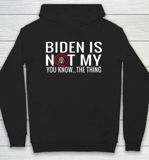 Biden Is Not My You Know The Thing Hoodie