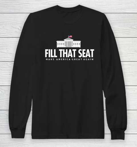 Fill That Seat Donal Trump Make America Great Again Long Sleeve T-Shirt