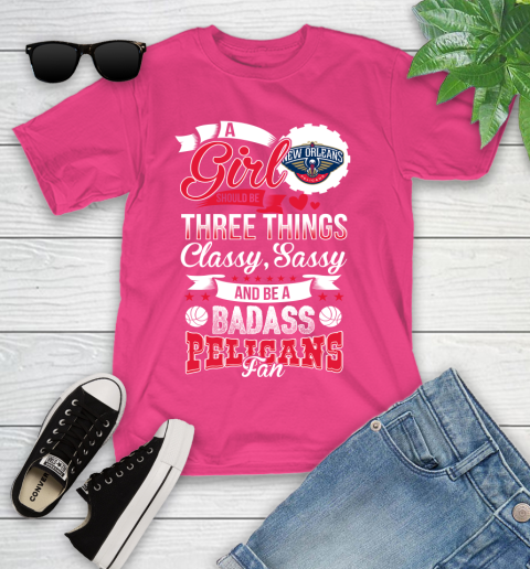 New Orleans Pelicans NBA A Girl Should Be Three Things Classy Sassy And A Be Badass Fan Youth T-Shirt 11