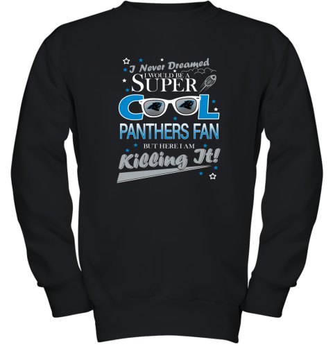 Carolina Panthers NFL Football I Never Dreamed I Would Be Super Cool Fan Youth Sweatshirt