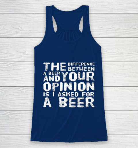 The difference between a beer and your opinion funny beer Racerback Tank 6