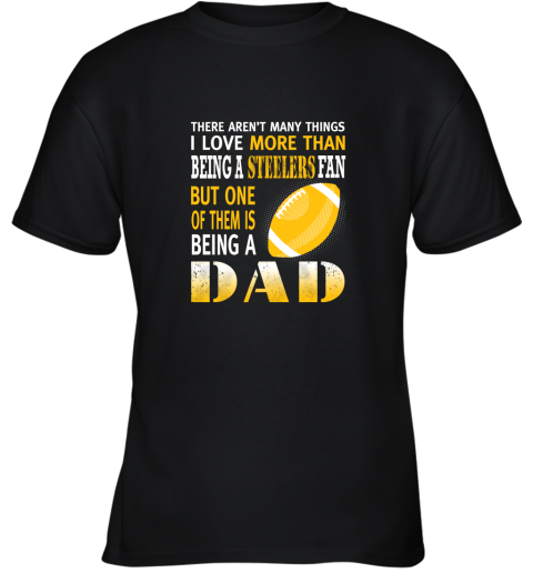 I Love More Than Being A Steelers Fan Being A Dad Football Youth T-Shirt