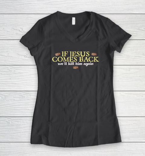 If Jesus Comes Back We'll Kill Him Again Funny Women's V-Neck T-Shirt 4