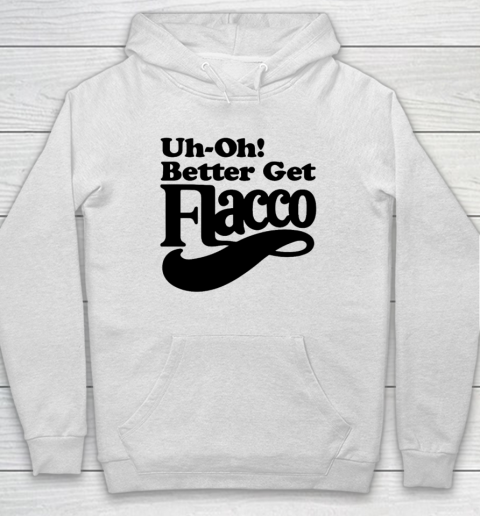 Uh Oh Better Get Flacco Shirt Hoodie
