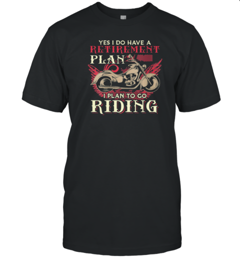 Yes I Do Have A Retirement Plan I Plan To Go Riding T-Shirt