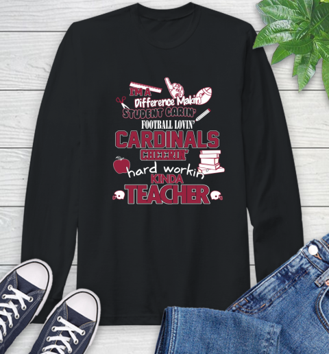 Arizona Cardinals NFL I'm A Difference Making Student Caring Football Loving Kinda Teacher Long Sleeve T-Shirt