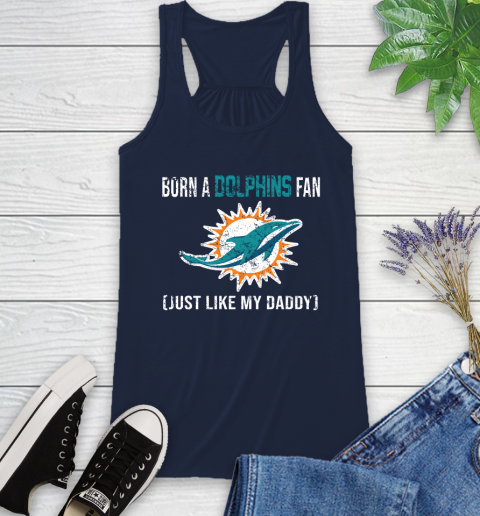 NFL Miami Dolphins Football Loyal Fan Just Like My Daddy Shirt Racerback Tank 8