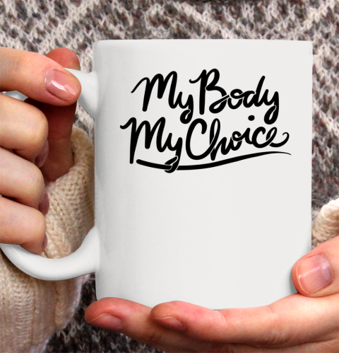 Pro Choice Shirt My Body My Choice Ceramic Mug 11oz