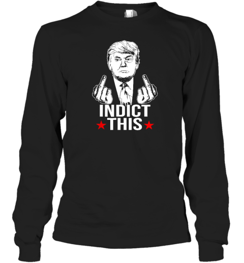 Trump Indict This Long Sleeve T-Shirt