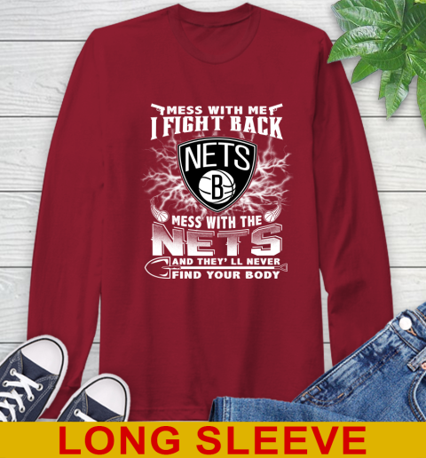 NBA Basketball NBA Basketball Brooklyn Nets Mess With Me I Fight Back Mess With My Team And They'll Never Find Your Body Shirt Long Sleeve T-Shirt 9