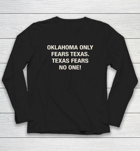 Oklahoma Only Fears Texas Texas Fears No On Long Sleeve T-Shirt