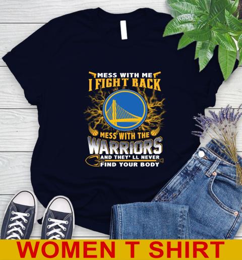 NBA Basketball Golden State Warriors Mess With Me I Fight Back Mess With My Team And They'll Never Find Your Body Shirt Women's T-Shirt 2