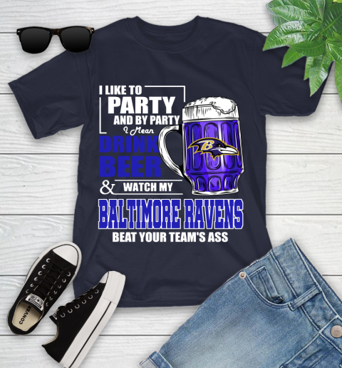 NFL I Like To Party And By Party I Mean Drink Beer and Watch My Baltimore Ravens Beat Your Team's Ass Football Youth T-Shirt 2