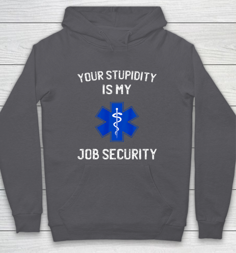 Your Stupidity is My Job Security Funny EMT EMS Paramedic Hoodie 4