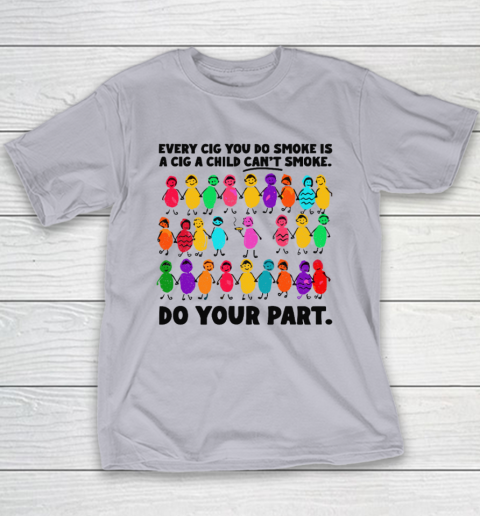Do Your Part Every Cig You Do Smoke Is A Cig A Child Can't Smoke Youth T-Shirt 3