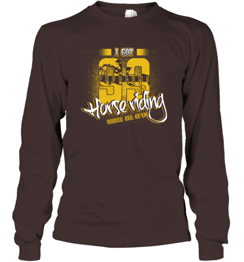 I Got 99 Problems Horse Riding Solves All Of'em Long Sleeve T-Shirt 4 I Got 99 Problems Horse Riding Solves All Of'em Long Sleeve T-Shirt - Image 4
