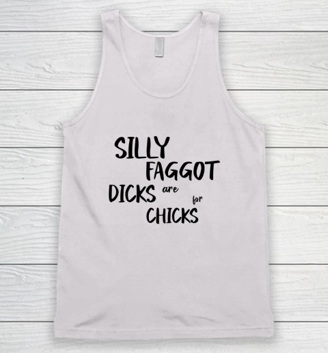 Silly Faggot Dicks Are For Chicks Shirt LGBT Pride Month Tank Top