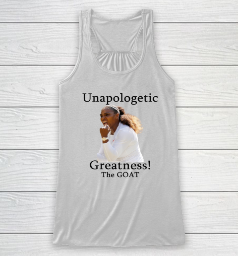 Serena Williams TShirt Unapologetic Greatness! The Goat Racerback Tank