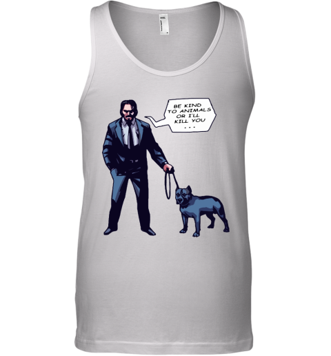 John Wick With A Dog Be Kind To Animal Or I'll Kill You Tank Top