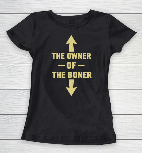 The Owner Of The Boner funny joke Women's T-Shirt