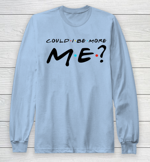 Matthew Perry t shirt Could I Be More Me Funny Long Sleeve T-Shirt 5