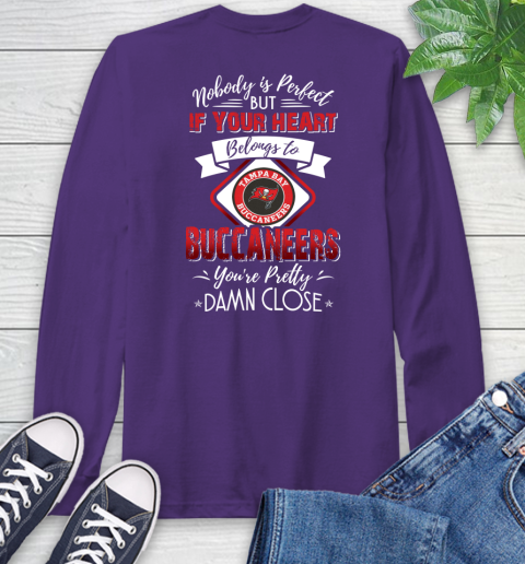 NFL Football Tampa Bay Buccaneers Nobody Is Perfect But If Your Heart Belongs To Buccaneers You're Pretty Damn Close Shirt Long Sleeve T-Shirt 5