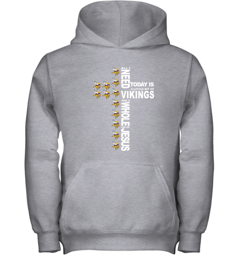 NFL All I Need Today Is A Little Bit Of Minnesota Vikings And A Whole Lot Of Jesus Football AHwC8jNEHUO youth hoodie 43 95 151514 front sport grey