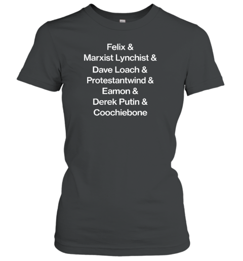 Felix & Marxist Lynchist & Dave Loach & Protestantwind & Eamon & Derek Putin & Coochiebone Women's T-Shirt - Topshirtpro