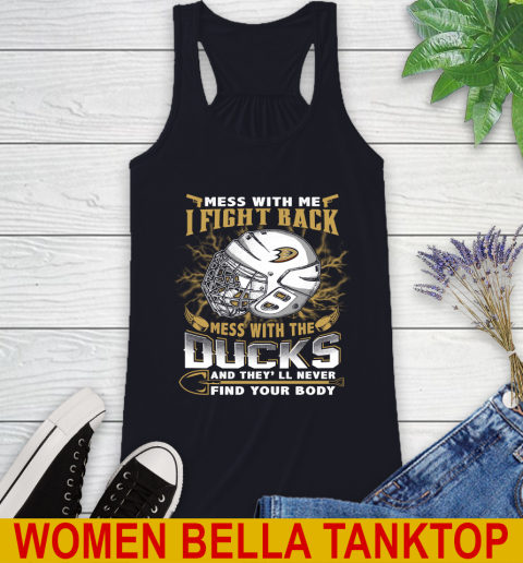 NHL Hockey Anaheim Ducks Mess With Me I Fight Back Mess With My Team And They'll Never Find Your Body Shirt Racerback Tank 8