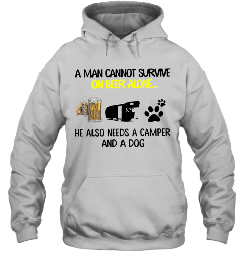 A Man Cannot Survive On Beer Alone He Also Needs Camper And A Dog Hoodie